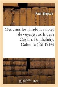 Mes Amis Les Hindous: Notes de Voyage Aux Indes: Ceylan, Pondichéry, Calcutta