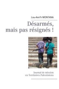 Désarmés, mais pas résignés !