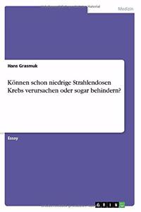 Können schon niedrige Strahlendosen Krebs verursachen oder sogar behindern?