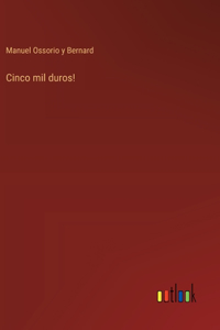 Cinco mil duros!