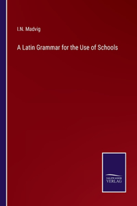 Latin Grammar for the Use of Schools