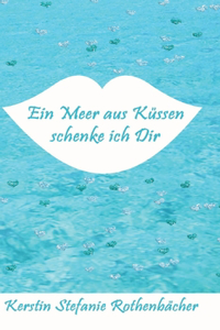 Ein Meer aus Küssen schenke ich Dir