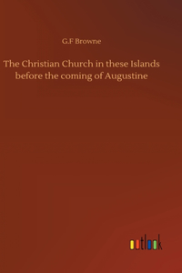 Christian Church in these Islands before the coming of Augustine