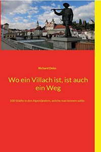 Wo ein Villach ist, ist auch ein Weg: 100 Städte in den Alpenländern, welche man kennen sollte