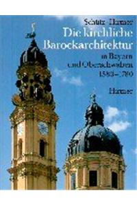 Die Kirchliche Barockarchitektur in Bayern Und Oberschwaben 1580-1780