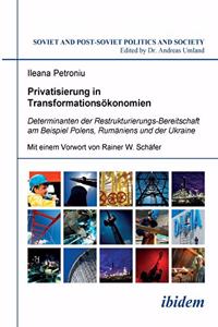 Privatisierung in Transformationsökonomien. Determinanten der Restrukturierungs-Bereitschaft am Beispiel Polens, Rumäniens und der Ukraine