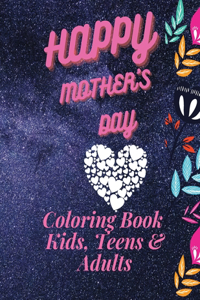 Happy Mother`s Day Coloring Book for Kids, Teens & Adults