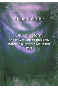 Church Reform the Only Means to That End, Stated in a Letter to Sir Robert Peel