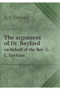 The Argument of Dr. Bayford on Behalf of the Rev. G.C. Gorham