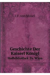 Geschichte Der Kaiserl Königl Hofbibliothek Zu Wien