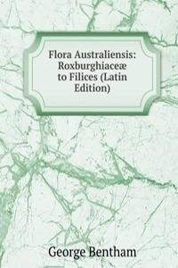 Flora Australiensis: Roxburghiaceae to Filices (Latin Edition)