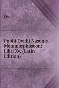 Publii Ovidii Nasonis Metamorphoseon: Libri Xv. (Latin Edition)