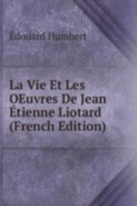 La Vie Et Les OEuvres De Jean Etienne Liotard (French Edition)