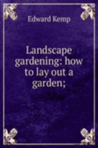 Landscape gardening: how to lay out a garden;