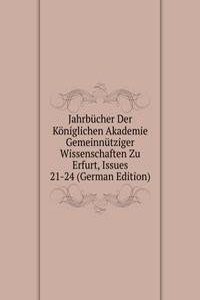 Jahrbucher Der Koniglichen Akademie Gemeinnutziger Wissenschaften Zu Erfurt, Issues 21-24 (German Edition)