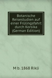 Botanische Reisestudien auf einer Frulingsfahrt durch Korsika (German Edition)