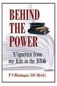 Behind the Power:Vignettes from my life in the IAS