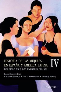 Historia De Las Mujeres En Espana Y America Latina / History of Women in Spain and Latin America: Del Siglo XX a Los Umbrales Del Xxi / from the XX Century to Threshold of the Xxi: 4