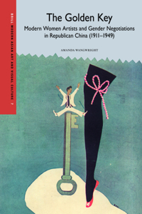 Golden Key: Modern Women Artists and Gender Negotiations in Republican China (1911-1949)