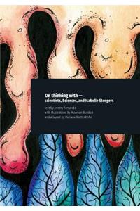 On thinking with - scientists, Sciences, and Isabelle Stengers