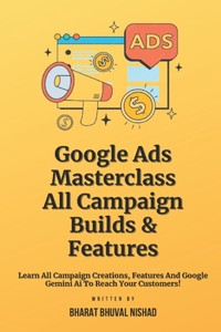 Google Ads Masterclass - All Campaign Builds & Features: Learn All Campaign Creations, Features And Google Gemini AI To Reach Your Customers!