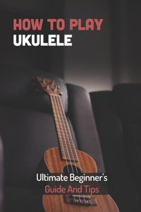 How To Play Ukulele