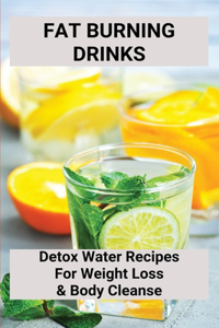 Fat Burning Drinks: Detox Water Recipes For Weight Loss & Body Cleanse: Fat Burning Drinks Book