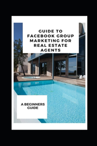 Guide to Facebook Group Marketing for Real Estate Agents
