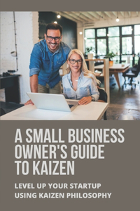 A Small Business Owner's Guide To Kaizen