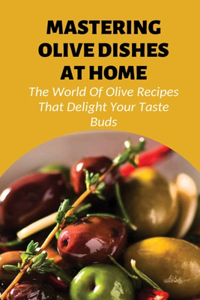 Mastering Olive Dishes At Home