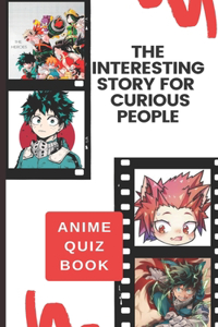 Interesting Story for Curious People: My Hero Anime Quiz Book: A Perfect Trivia for Relaxation, Stress Relieving and Having Fun with Fantastic Characters of My Hero Academia - Makes a Pe