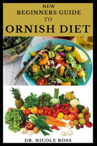 Beginner's Guide to Ornish Diet: Easy and delicious recipes to the ornish diet; includes (food list, meal plan for weight loss and healthy living)