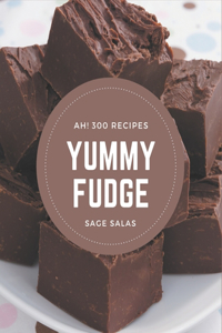 Ah! 300 Yummy Fudge Recipes