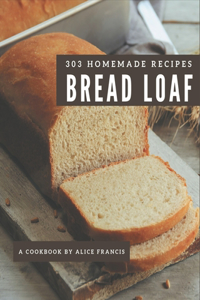 303 Homemade Bread Loaf Recipes