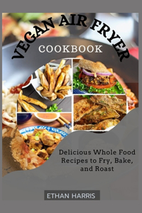 Vegan Air Fryer Cookbook