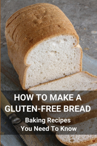 How To Make A Gluten-Free Bread