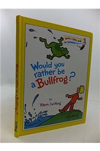 Would You Rather be a Bullfrog?