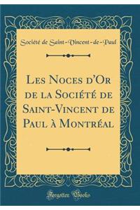 Les Noces d'Or de la Sociï¿½tï¿½ de Saint-Vincent de Paul ï¿½ Montrï¿½al (Classic Reprint)