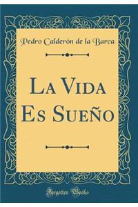 La Vida Es Sueï¿½o (Classic Reprint)