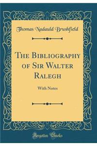 The Bibliography of Sir Walter Ralegh: With Notes (Classic Reprint)