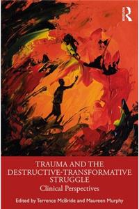 Trauma and the Destructive-Transformative Struggle: Clinical Perspectives