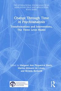 Change Through Time in Psychoanalysis: Transformations and Interventions, the Three Level Model