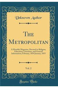 The Metropolitan, Vol. 2: A Monthly Magazine, Devoted to Religion, Education, Literature, and General Information; February, 1854 January, 1855 (Classic Reprint)