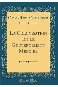 La Colonisation Et Le Gouvernement Mercier (Classic Reprint)
