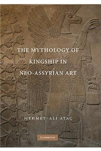 The Mythology of Kingship in Neo-Assyrian Art