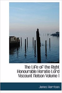 Life of the Right Honourable Horatio Lord Viscount Nelson Volume 1