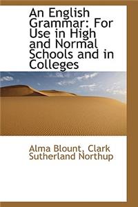 An English Grammar for Use in High and Normal Schools and in Colleges