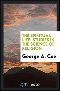 The spiritual life: studies in the science of religion