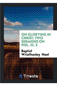 On Glorying in Christ: Two Sermons on Phil. III. 3