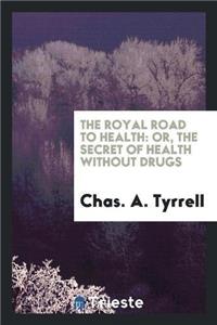 Royal Road to Health; Or, the Secret of Health Without Drugs